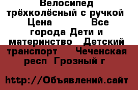 Велосипед трёхколёсный с ручкой › Цена ­ 1 500 - Все города Дети и материнство » Детский транспорт   . Чеченская респ.,Грозный г.